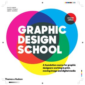 Graphic Design School: A Foundation Course for Graphic Designers Working in Print, Moving Image and Digital Media - David Dabner