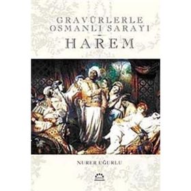 GRAVÜRLERLE OSMANLI SARAYI HAREM - NURER UĞURLU