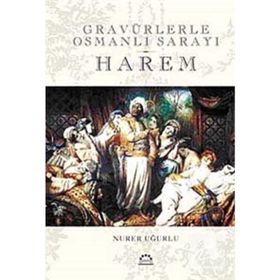 GRAVÜRLERLE OSMANLI SARAYI HAREM - NURER UĞURLU