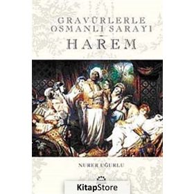 GRAVÜRLERLE OSMANLI SARAYI HAREM - NURER UĞURLU