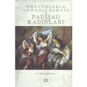 GRAVÜRLERLE OSMANLI SARAYI PADİŞAH KADINLARI - NURER UĞURLU