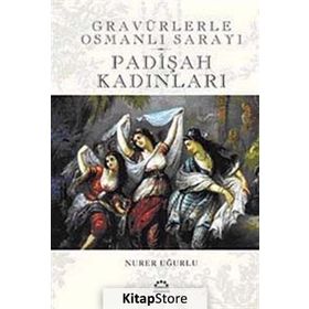 GRAVÜRLERLE OSMANLI SARAYI PADİŞAH KADINLARI - NURER UĞURLU