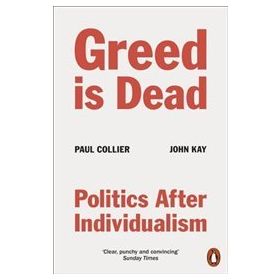 Greed Is Dead : Politics After Individualism - Paul Collier