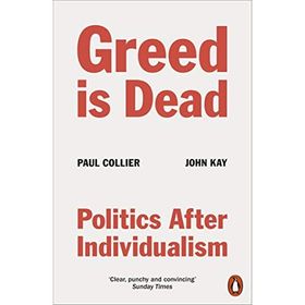 Greed Is Dead : Politics After Individualism - Paul Collier