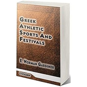 Greek Athletic Sports And Festivals - Edward Norman Gardiner