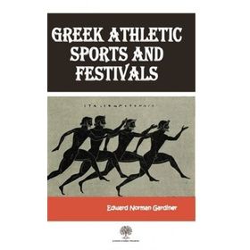 Greek Athletic Sports And Festivals - Edward Norman Gardiner