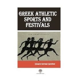 Greek Athletic Sports And Festivals - Edward Norman Gardiner