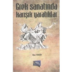Grek Sanatında Karışık Yaratıklar - Akın Temür