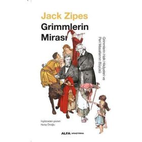 Grimmlerin Mirası Grimmlerin Halk Hikayeleri ve Peri Masallarının Büyüsü Jack Zıpes Alfa Yayınları