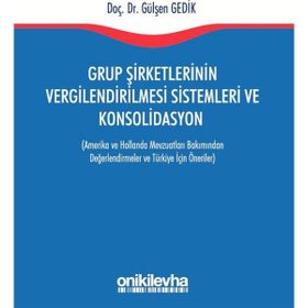Grup Şirketlerinin Vergilendirilmesi Sistemleri ve Konsolidasyon - Gülşen Gedik