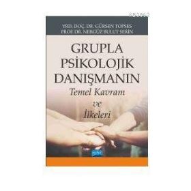 Grupla Psikolojik Danışmanın Temel Kavram ve İlkeleri - Gürsen Topses Nergüz Bulut Serin
