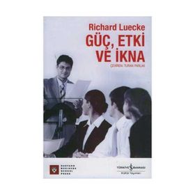 GÜÇ, ETKI VE İKNA - RICHARD LUECKE