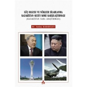 Güç Olgusu ve Nükleer Silahlanma Kazakistan Kuzey Kore Karşılaştırması Kazakistan Saha Araştırması - Andaç Karabulut