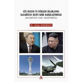 Güç Olgusu ve Nükleer Silahlanma Kazakistan Kuzey Kore Karşılaştırması Kazakistan Saha Araştırması - Andaç Karabulut