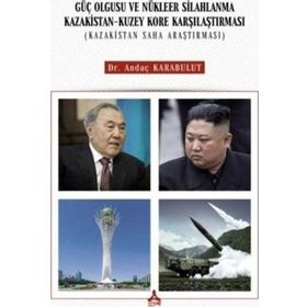 Güç Olgusu ve Nükleer Silahlanma Kazakistan Kuzey Kore Karşılaştırması Kazakistan Saha Araştırması - Andaç Karabulut