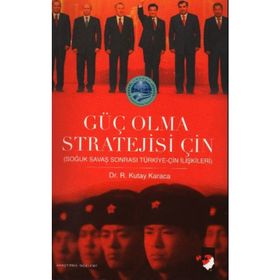 GÜÇ OLMA STRATEJISI ÇİN SOĞUK SAVAŞ SONRASI TÜRKİYE-ÇİN İLİŞKİLERİ - R. KUTAY KARACA