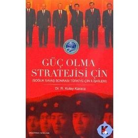 GÜÇ OLMA STRATEJISI ÇİN SOĞUK SAVAŞ SONRASI TÜRKİYE-ÇİN İLİŞKİLERİ - R. KUTAY KARACA