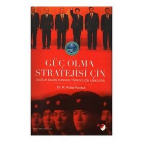 GÜÇ OLMA STRATEJISI ÇİN SOĞUK SAVAŞ SONRASI TÜRKİYE-ÇİN İLİŞKİLERİ - R. KUTAY KARACA
