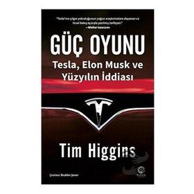Güç Oyunu: Tesla, Elon Musk ve Yüzyılın İddiası / Tim Higgins