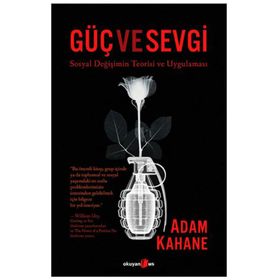 Güç ve Sevgi Sosyal Değişimin Teorisi ve Uygulaması - Adam Kahane