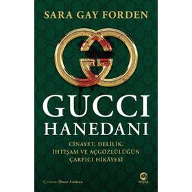 Gucci Hanedanı: Cinayet, Delilik, İhtişam ve Açgözlülüğün Çarpıcı Hikayesi - Sarah Gay Forden