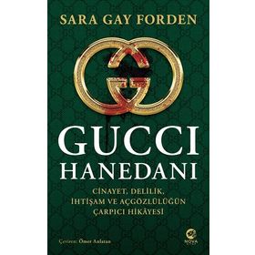 Gucci Hanedanı: Cinayet, Delilik, İhtişam ve Açgözlülüğün Çarpıcı Hikayesi - Sarah Gay Forden