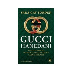 Gucci Hanedanı: Cinayet, Delilik, İhtişam ve Açgözlülüğün Çarpıcı Hikayesi - Sarah Gay Forden