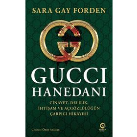 Gucci Hanedanı: Cinayet, Delilik, İhtişam ve Açgözlülüğün Çarpıcı Hikayesi - Sarah Gay Forden