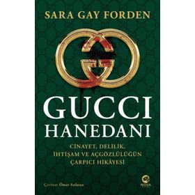 Gucci Hanedanı: Cinayet, Delilik, İhtişam ve Açgözlülüğün Çarpıcı Hikayesi - Sarah Gay Forden