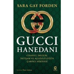 Gucci Hanedanı: Cinayet, Delilik, İhtişam ve Açgözlülüğün Çarpıcı Hikayesi - Sarah Gay Forden
