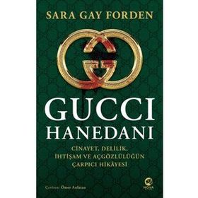Gucci Hanedanı: Cinayet, Delilik, İhtişam ve Açgözlülüğün Çarpıcı Hikayesi - Sarah Gay Forden