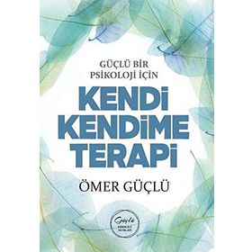 Güçlü Bir Psikoloji İçin Kendi Kendime Terapi - Ömer Güçlü