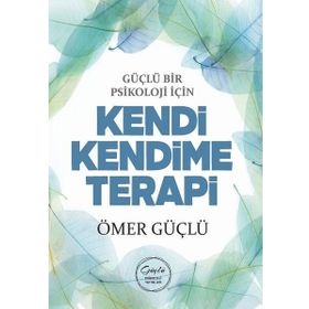 Güçlü Bir Psikoloji İçin Kendi Kendime Terapi - Ömer Güçlü