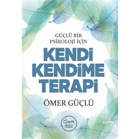 Güçlü Bir Psikoloji İçin Kendi Kendime Terapi - Ömer Güçlü