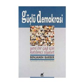 GÜÇLÜ DEMOKRASI YENI BIR ÇAĞ İÇİN KATILIMCI SIYASET - BENJAMIN R. BARBER