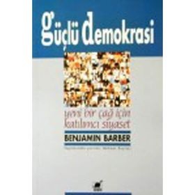 GÜÇLÜ DEMOKRASI YENI BIR ÇAĞ İÇİN KATILIMCI SIYASET - BENJAMIN R. BARBER