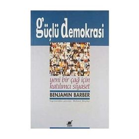GÜÇLÜ DEMOKRASI YENI BIR ÇAĞ İÇİN KATILIMCI SIYASET - BENJAMIN R. BARBER