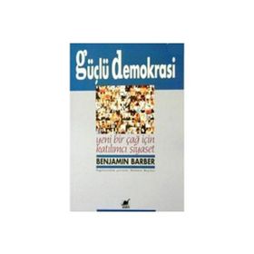 GÜÇLÜ DEMOKRASI YENI BIR ÇAĞ İÇİN KATILIMCI SIYASET - BENJAMIN R. BARBER