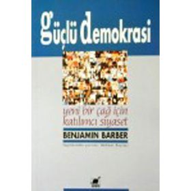 GÜÇLÜ DEMOKRASI YENI BIR ÇAĞ İÇİN KATILIMCI SIYASET - BENJAMIN R. BARBER
