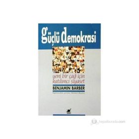 GÜÇLÜ DEMOKRASI YENI BIR ÇAĞ İÇİN KATILIMCI SIYASET - BENJAMIN R. BARBER