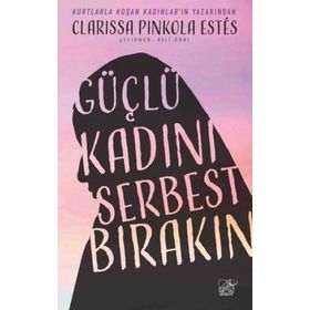 Güçlü Kadını Serbest Bırakın - Clarissa Pinkola Estes