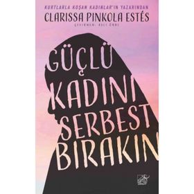 Güçlü Kadını Serbest Bırakın - Clarissa Pinkola Estes