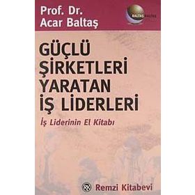 Güçlü Şirketleri Yaratan İş Liderleri - Acar Baltaş