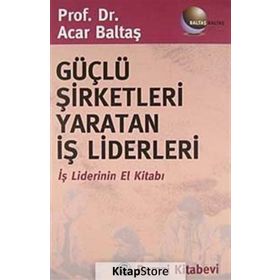 Güçlü Şirketleri Yaratan İş Liderleri - Acar Baltaş