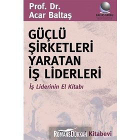 Güçlü Şirketleri Yaratan İş Liderleri - Acar Baltaş