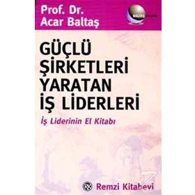 GÜÇLÜ ŞİRKETLERİ YARATAN İŞ LIDERLERI İŞ LIDERININ EL KİTABI - ACAR BALTAŞ