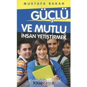 GÜÇLÜ VE MUTLU İNSAN YETIŞTIRMEK - MUSTAFA BAKAN