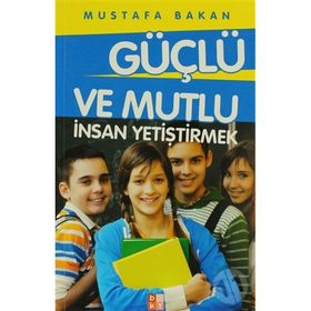 GÜÇLÜ VE MUTLU İNSAN YETIŞTIRMEK - MUSTAFA BAKAN