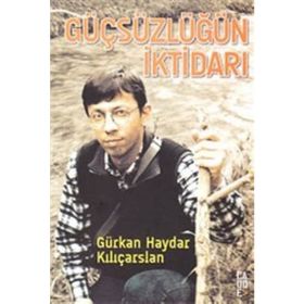GÜÇSÜZLÜĞÜN İKTİDARI - GÜRKAN HAYDAR KILIÇARSLAN