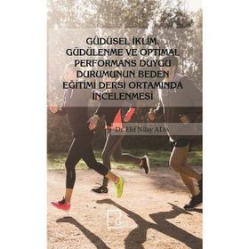 Güdüsel İklim Güdülenme Ve Optimal Performans Duygu Durumunun Beden Eğitimi Dersi Ortamında İncelenmesi - Elif Nilay Ada